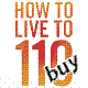 Buy How to Live to 110 book or eBook